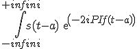 \int_{-infini}^{+infini} s(t-a)exp(-2iPIf(t-a)